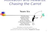 1 Motivation and Rewards: Chasing the Carrot Team Six Timothy Bias Debbie Kotani Michael Roe Bryon Schaefer Linda Pryce-Sheehan Ralf Swenson Andrew Woolsey.