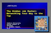 JOBTALKS The Hidden Job Market: Networking Your Way to the Top Indiana University Kelley School of Business C. Randall Powell, Ph.D.