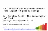Fuel Poverty and disabled people: the impact of policy change Dr. Carolyn Snell, The University of York carolyn.snell@york.ac.uk Funded by eaga charitable.