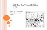 GIS for the Transit Rider (101) How do I get there? What time is my ride? 1.