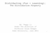 Distributing (Fun + Learning): The Distributive Property By: Peggy Li Under the direction of Professor Susan Rodger Duke University, June 2011 1.