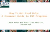 How To Get Food Help: A Consumer Guide to FNS Programs 1 USDA Food and Nutrition Service February 2011.