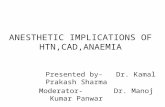 ANESTHETIC IMPLICATIONS OF HTN,CAD,ANAEMIA Presented by- Dr. Kamal Prakash Sharma Moderator- Dr. Manoj Kumar Panwar.