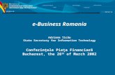 E-Business Romania Adriana Ţicău State Secretary for Information Technology Conferinţele Piaţa Financiară Bucharest, the 26 th of March 2002.