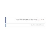 Post World War Politics (TOK) By. Rowan Castellanos.