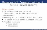© J. Rudy, Organizational Behavior, FMCU, Fall 2007 Managerial Communication & Skill Development Objectives:  To understand the role of communication.