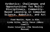 Artbotics: Challenges and Opportunities for Multi-Disciplinary, Community-Based Learning in Computer Science, Robotics, and Art Fred Martin, Hyun Ju Kim,
