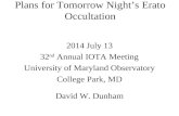 Plans for Tomorrow Night’s Erato Occultation 2014 July 13 32 nd Annual IOTA Meeting University of Maryland Observatory College Park, MD David W. Dunham.