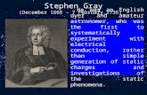 Stephen Gray (December 1666 – 7 February 1736) He was an English dyer and amateur astronomer, who was the first to systematically experiment with electrical.