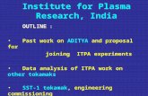 Institute for Plasma Research, India OUTLINE : Past work on ADITYA and proposal for joining ITPA experiments Data analysis of ITPA work on other tokamaks.