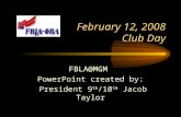 February 12, 2008 Club Day FBLA@MGM PowerPoint created by: President 9 th /10 th Jacob Taylor President 9 th /10 th Jacob Taylor.