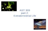 AST 309 part 2: Extraterrestrial Life. A new science: Astrobiology Sometimes called “exobiology” and “bioastronomy” Literally means the study of life.
