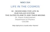 NSCI 314 LIFE IN THE COSMOS 10 - SEARCHING FOR LIFE IN OUR SOLAR SYSTEM: THE OUTER PLANETS AND THEIR MOONS Dr. Karen Kolehmainen Department of Physics.