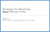 Strategy for Reaching Your Mission Field Tim Ahlen Pastor, Forest Meadow Baptist Church, Dallas.