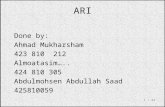 ARI Done by: Ahmad Mukharsham 423 810 212 Almoatasim….. 424 810 305 Abdulmohsen Abdullah Saad 425810059 / 421.