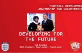 11 FOOTBALL DEVELOPMENT LEADERSHIP AND VOLUNTEERING Cai Robbins BUCS Football Development Coordinator DEVELOPING FOR THE FUTURE.