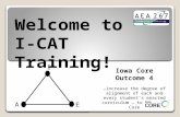 Welcome to I-CAT Training! Iowa Core Outcome 4 …increase the degree of alignment of each and every student’s enacted curriculum … to the Iowa Core I A.