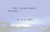 The Exceptional Teacher Dr Ajay Bedi. AIMS OF TODAY Mind Expansion Questions Reflection on Action.