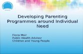 Developing Parenting Programmes around Individual Need Fiona Moir Public Health Advisor Children and Young People.