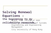 Solving Renewal Equations – the beginning to my reliability research … M Xie, PhD, Fellow of IEEE Chair Professor; Dept of Systems Engineering and Engineering.