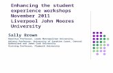 Enhancing the student experience workshops November 2011 Liverpool John Moores University Sally Brown Emeritus Professor, Leeds Metropolitan University,