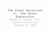 The Great Recession vs. The Great Depression Merton D. Finkler, Ph.D Lawrence University February 8, 2010.