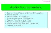 Audio Fundamentals Sound, Sound Wave and Sound Perception Sound Signal Analogy/Digital Conversion Quantuzation and PCM Coding Fourier Transform and Filter.