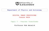 Topic 7 - Fourier Transforms DIGITAL IMAGE PROCESSING Course 3624 Department of Physics and Astronomy Professor Bob Warwick.
