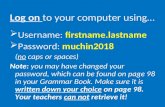 Log on to your computer using…  Username: firstname.lastname  Password: muchin2018 (no caps or spaces) Note: you may have changed your password, which.
