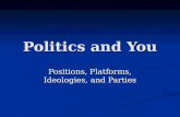 Politics and You Positions, Platforms, Ideologies, and Parties.