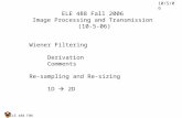 ELE 488 F06 ELE 488 Fall 2006 Image Processing and Transmission (10-5-06) Wiener Filtering Derivation Comments Re-sampling and Re-sizing 1D  2D 10/5/06.