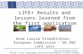 Anne Louise Friedrichsen, LIFE unit LIFE+ Results and lessons learned from the first application round 2007 Anne Louise Friedrichsen, European Commission.