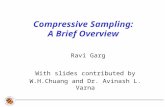 Compressive Sampling: A Brief Overview With slides contributed by W.H.Chuang and Dr. Avinash L. Varna Ravi Garg.