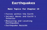 Earthquakes Main Topics for Chapter 19 Forces within the Earth Seismic Waves and Earth’s Interior Measuring and Locating Earthquakes Earthquake Hazards.