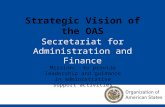 Mission: to provide leadership and guidance in administrative support activities Strategic Vision of the OAS Secretariat for Administration and Finance.