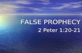 FALSE PROPHECY 2 Peter 1:20-21. FALSE PROPHECY “But know this first of all, that no prophecy of Scripture is a matter of one’s own interpretation, for.
