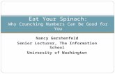 Nancy Gershenfeld Senior Lecturer, The Information School University of Washington Eat Your Spinach: Why Crunching Numbers Can Be Good for You.