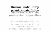 Human mobility predictability Characteristics and prediction algorithms Alicia Rodriguez-Carrion University Carlos III of Madrid, Spain E-mail: arcarrio@it.uc3m.es.