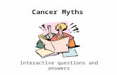 Cancer Myths Interactive questions and answers. Question 1 There is evidence that Mobile phones can give you brain cancer A.TRUE B.FALSE.