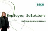 Employer Solutions solving business issues. 2 In a nutshell Sage Employer Solutions offers small to medium size organizations solutions to excel in Employee.