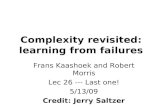 Complexity revisited: learning from failures Frans Kaashoek and Robert Morris Lec 26 --- Last one! 5/13/09 Credit: Jerry Saltzer.
