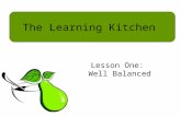 Lesson One: Well Balanced The Learning Kitchen. Dirty food prep area Frozen meat thawing on counter Refrigerator door left open Perishable food left out.