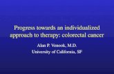 Progress towards an individualized approach to therapy: colorectal cancer Alan P. Venook, M.D. University of California, SF.