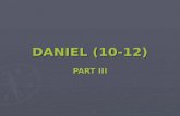 DANIEL (10-12) PART III. CHAPTER 10 REVELATION IN PERSIA 3 RD YEAR OF KING CYRUS (OF PERSIA) REVELATION CAME TO DANIEL DANIEL MOURNED FOR 3 WEEKS I ate.