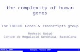 March 9, 2007 Bologna, February 2007 1 the complexity of human genes The ENCODE Genes & Transcripts group Roderic Guigó Centre de Regulació Genòmica, Barcelona.