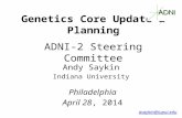 Genetics Core Update & Planning ADNI-2 Steering Committee Philadelphia April 28, 2014 Andy Saykin Indiana University asaykin@iupui.edu.