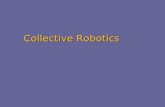 Collective Robotics. Collective robotics  Why invest in collections of robots, when it is difficult to build a reliable individual robot? Task difficult.