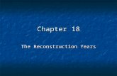 Chapter 18 The Reconstruction Years. Drill What was “the Reconstruction”? “The Reconstruction” is the name for the period after the end of the Civil War.