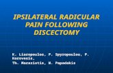 IPSILATERAL RADICULAR PAIN FOLLOWING DISCECTOMY K. Liaropoulos, P. Spyropoulou, P. Korovesis, Th. Maraziotis, N. Papadakis.