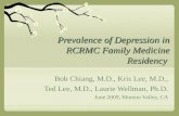 Prevalence of Depression in RCRMC Family Medicine Residency Bob Chiang, M.D., Kris Lee, M.D., Ted Lee, M.D., Laurie Wellman, Ph.D. June 2009, Moreno Valley,